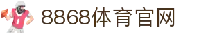 8868体育 - 专业体育赛事直播平台·官方品牌入口